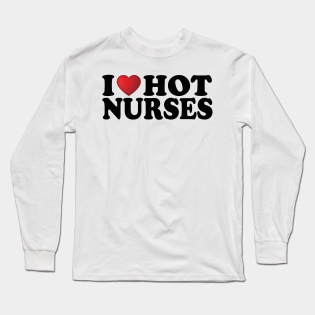 I Love Hot Nurses Long Sleeve T-Shirt by DragonTees